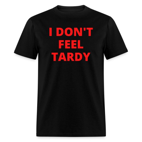 I DON'T FEEL TARDY (in red letters) - Men's T-Shirt