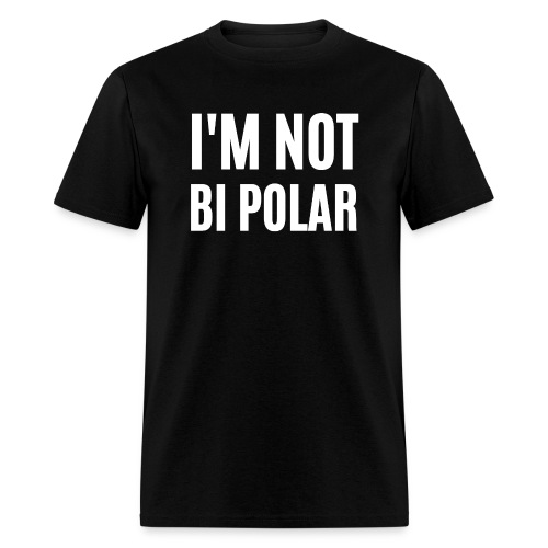 I M NOT BI POLAR - Men's T-Shirt