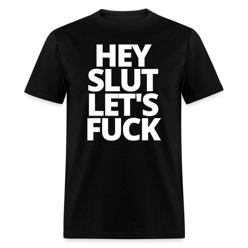 HEY SLUT LET'S FUCK (in white letters) - Men's T-Shirt