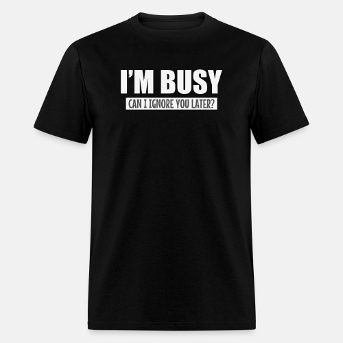 I'm busy - Can I ignore you later?