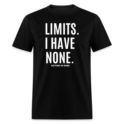 LIMITS. I HAVE NONE. Action Is King (white font) - Men's T-Shirt