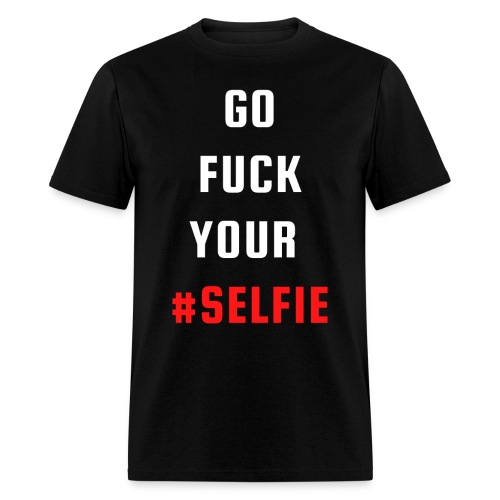 GO FUCK YOUR SELFIE (White & Red fonts) - Men's T-Shirt