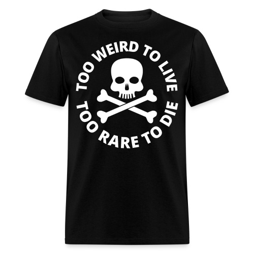 Too Weird To Live Too Rare To Die Skull Crossbones - Men's T-Shirt