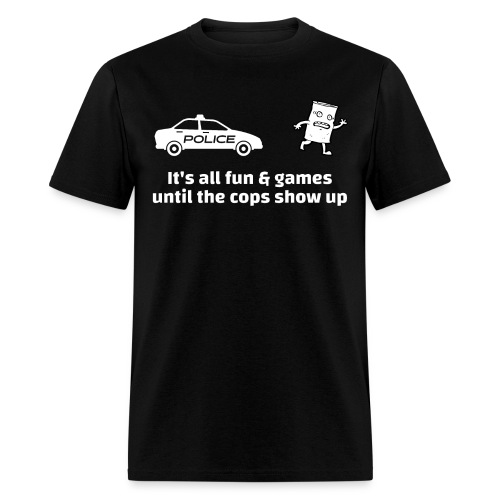 It's all fun games until the cops show up - Men's T-Shirt