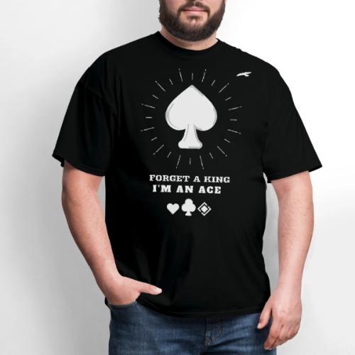 Forget A King I'm An Ace - Men's T-Shirt