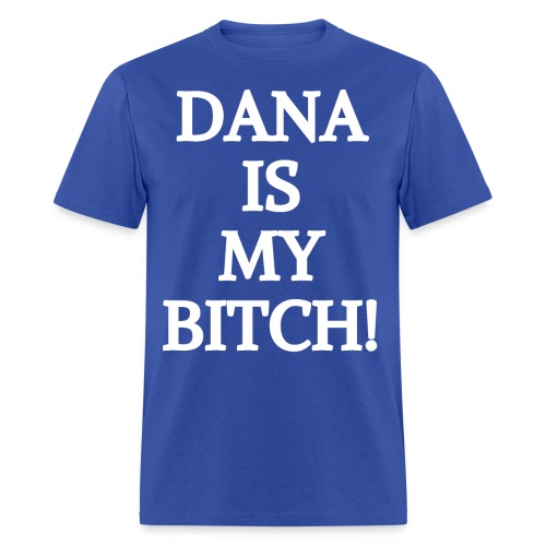 DANA IS MY BITCH - Men's T-Shirt