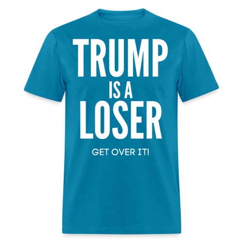 TRUMP IS A LOSER Get Over It - Men's T-Shirt