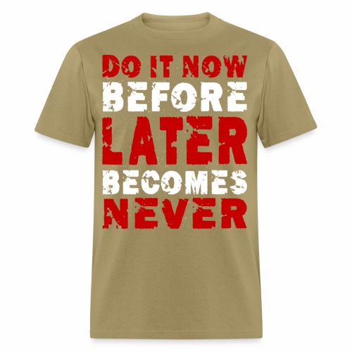 Do It Now Before Later Becomes Never Motivation - Men's T-Shirt