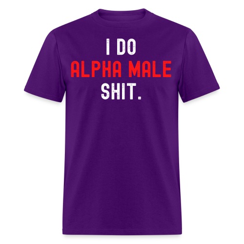 I Do Alpha Male Shit (distressed white & red text) - Men's T-Shirt