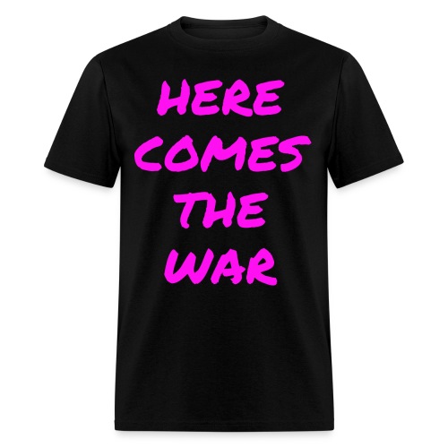 Here Comes The War (in neon pink letters) - Men's T-Shirt
