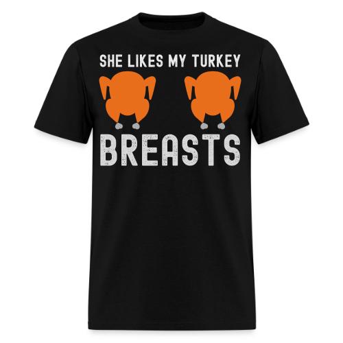 SHE Likes My Turkey BREASTS - Funny Thanksgiving - Men's T-Shirt