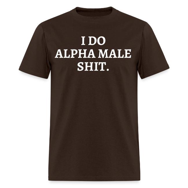 I DO ALPHA MALE SHIT