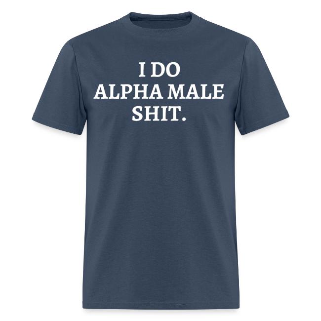 I DO ALPHA MALE SHIT