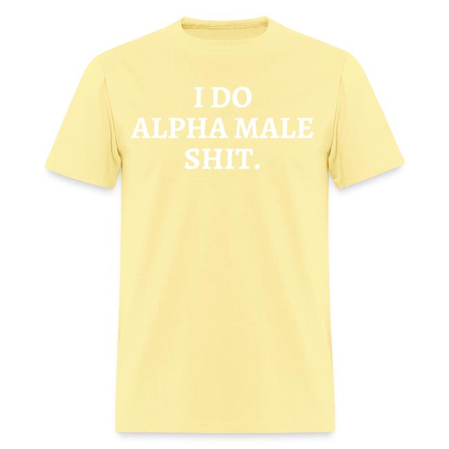 I DO ALPHA MALE SHIT