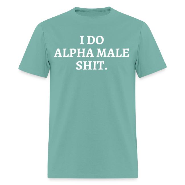 I DO ALPHA MALE SHIT