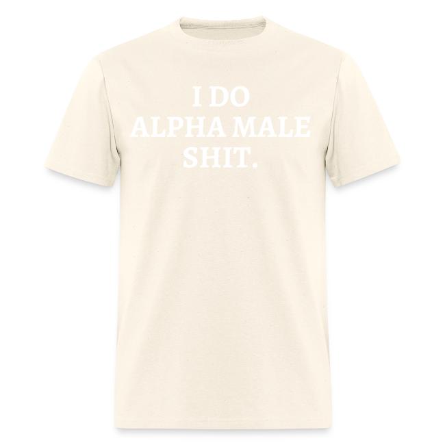 I DO ALPHA MALE SHIT