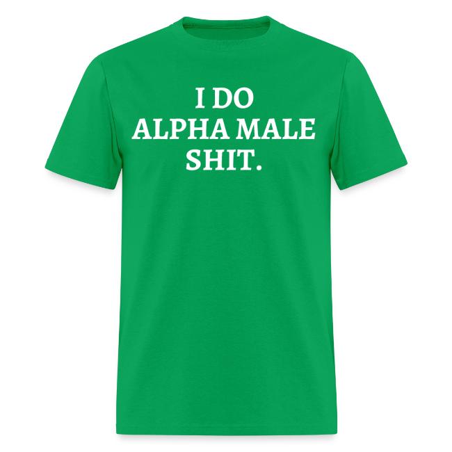 I DO ALPHA MALE SHIT