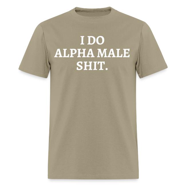 I DO ALPHA MALE SHIT
