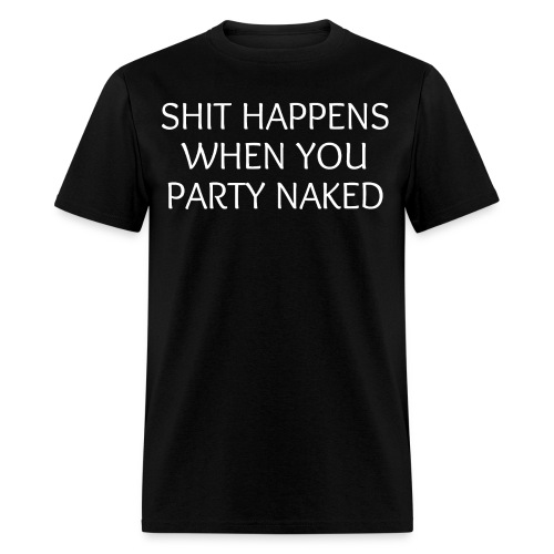 SHIT HAPPENS WHEN YOU PARTY NAKED - Men's T-Shirt