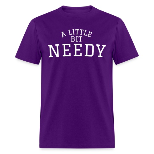 A Little Bit Needy (in white letters) - Men's T-Shirt