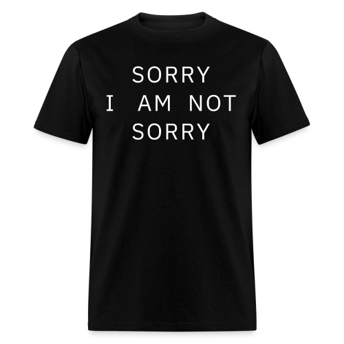 SORRY I AM NOT SORRY (white letters version) - Men's T-Shirt