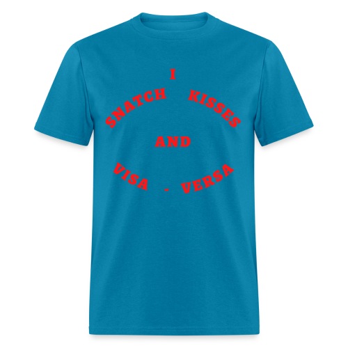 I Snatch Kisses and Visa-Versa (in red letters) - Men's T-Shirt