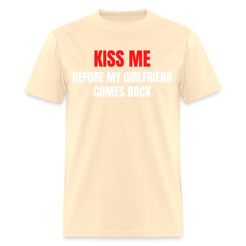 KISS ME Before My Girlfriend Comes Back - Men's T-Shirt