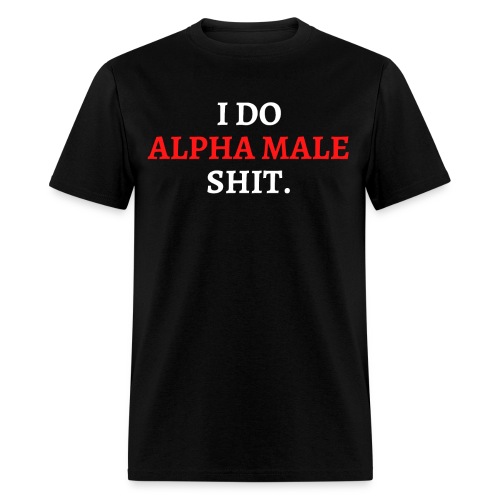 I DO ALPHA MALE SHIT (in red and white letters) - Men's T-Shirt