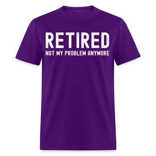 RETIRED Not My Problem Anymore (distressed) - Men's T-Shirt