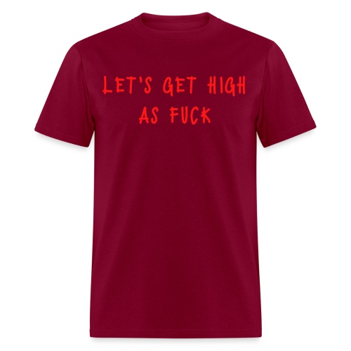 Let's Get High As Fuck - Men's T-Shirt