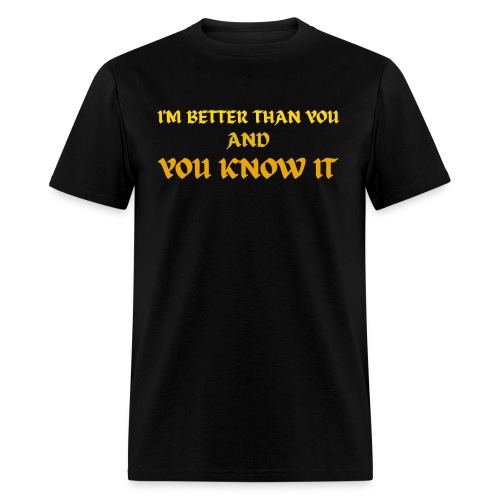 I'M BETTER THAN YOU AND YOU KNOW IT (Gothic Gold) - Men's T-Shirt