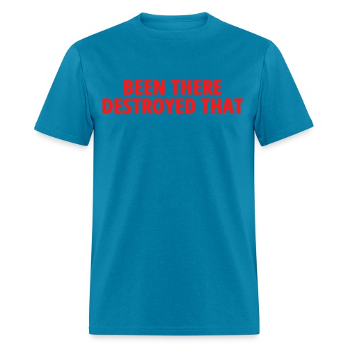 BEEN THERE DESTROYED THAT (in red letters) - Men's T-Shirt
