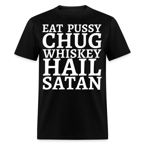 Eat Pussy Chug Whiskey Hail Satan - Men's T-Shirt