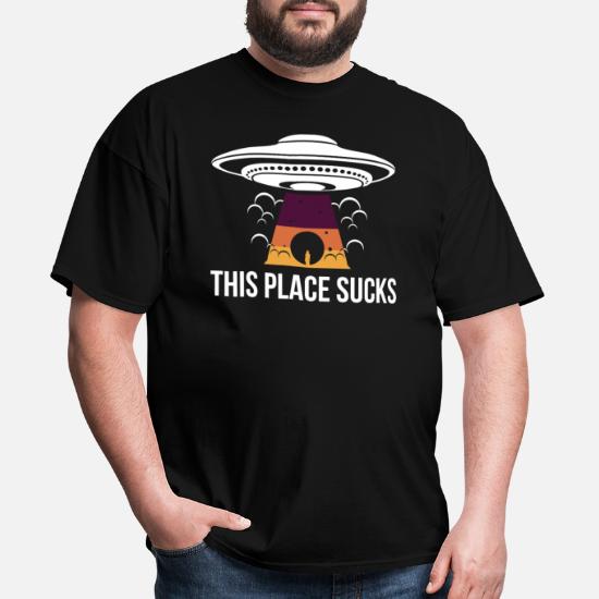 Funny This Place Sucks Quote Alien UFO Gifts' Men's T-Shirt | Spreadshirt