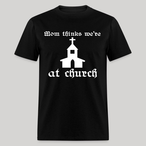 Mom thinks we're at church - Men's T-Shirt