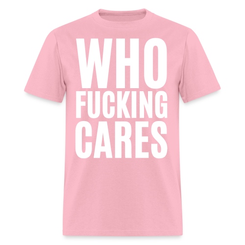 Who Fucking Cares - Men's T-Shirt