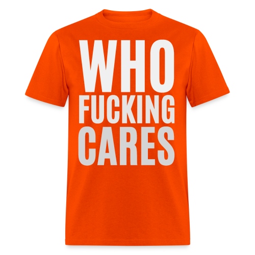 WHO FUCKING CARES (in big bold light gray font) - Men's T-Shirt