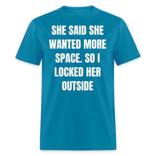 She Said She Wanted More Space So I Locked Her Out - Men's T-Shirt