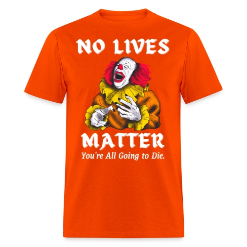 NO LIVES MATTER You re All Going to Die Evil Clown - Men's T-Shirt