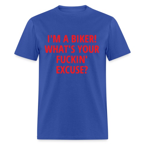 I'm a Biker! What's Your Fuckin' Excuse? - Men's T-Shirt