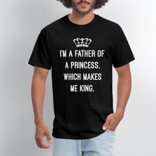 I'm A Father Of A Princess Which Makes Me King