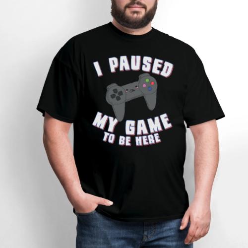I Paused My Game to Be Here Gamer