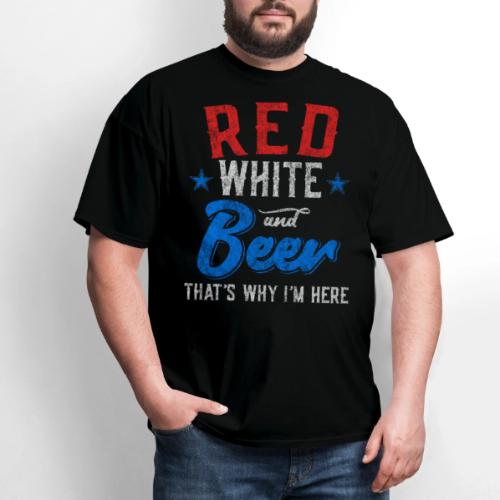 Red White and Beer That's Why I'm Here 4th of July