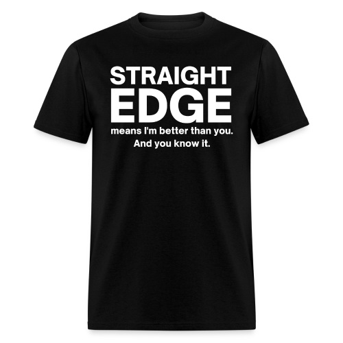 Straight Edge Means I'm Better Than You And You Kn - Men's T-Shirt