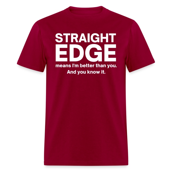 Straight Edge Means I'm Better Than You And You Kn