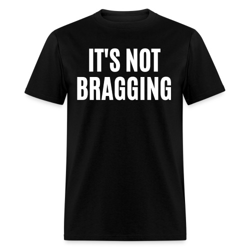 IT'S NOT BRAGGING - Men's T-Shirt