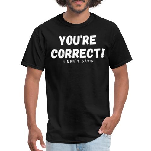 You're Correct I Don't Care Funny Quotes Tshirt - Men's T-Shirt