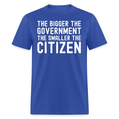 THE BIGGER THE GOVERNMENT THE SMALLER THE CITIZEN - Men's T-Shirt