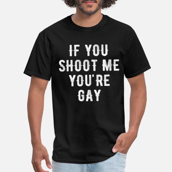 loyalitet Generelt sagt diktator If you shoot me you're gay T-shirt' Men's T-Shirt | Spreadshirt