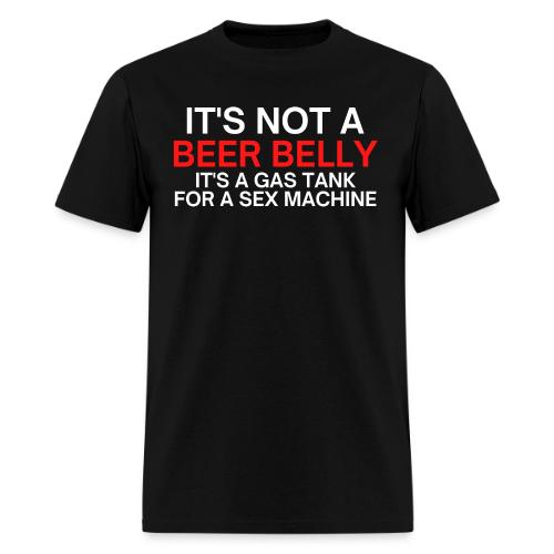 It's Not a BEER BELLY It's a Gas Tank For a Sex Ma - Men's T-Shirt